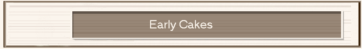Early Cakes